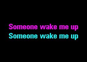 Someone wake me up

Someone wake me up