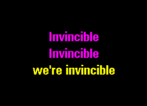 Invincible

Invincible
we're invincible