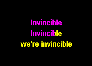 Invincible

Invincible
we're invincible