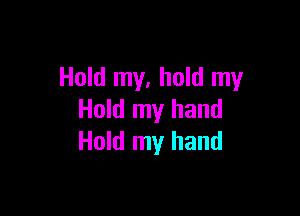 Hold my, hold my

Hold my hand
Hold my hand