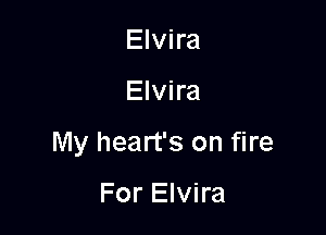 Elvira

Elvira

My heart's on fire

For Elvira