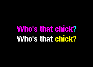 Who's that chick?

Who's that chick?