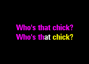 Who's that chick?

Who's that chick?