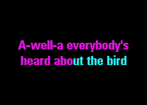 A-well-a everybody's

heard about the bird
