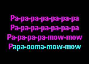 Pa-pa-pa-pa-pa-pa-pa
Pa-pa-pa-pa-pa-pa-pa
Pa-pa-pa-pa-mow-mow
Papa-ooma-mow-mow