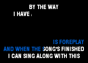 vRIALS ALL DAY
I'M JUST GETTIH' STARTED
ON THIS BEAT, THIS IS FOREPLAY
AND WHEN THE SOHG'S FINISHED
I CAN SING ALONG WITH THIS