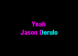 Yeah

Jason Derulo