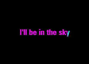 I'll be in the sky