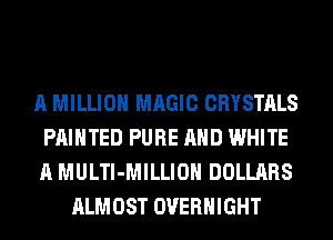 A MILLION MAGIC CRYSTALS
PAINTED PURE AND WHITE
A MULTl-MILLIOH DOLLARS

ALMOST OVERNIGHT