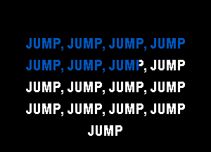 JUMP, JUMP, JUMP, JUMP

JUMP, JUMP, JUMP, JUMP

JUMP, JUMP, JUMP, JUMP

JUMP, JUMP, JUMP, JUMP
JUMP