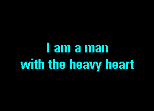 Iamaman

with the heavy heart