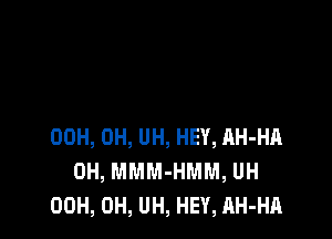 00H, 0H, UH, HEY, AH-HA
0H, MMM-HMM, UH
00H, 0H, UH, HEY, AH-HA