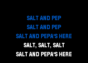 SALT AND PEP
SALT AND PEP
SALT AND PEPA'S HERE
SALT, SALT, SALT

SALT AND PEPA'S HERE I