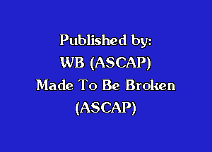Published byz
WB (ASCAP)

Made To Be Broken
(ASCAP)