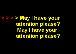iv t May I have your
attention please?

May I have your
attention please?