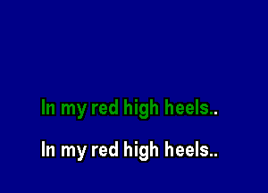 In my red high heels..