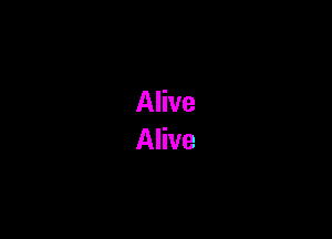 Alive
Alive
