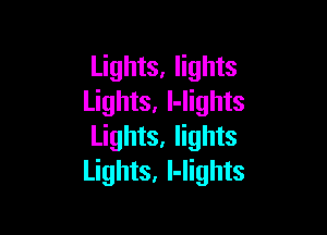 Lights, lights
Lights, l-lights

Lights, lights
Lights, l-Iights