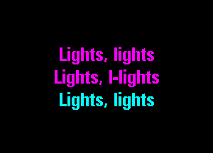 Lights, lights

Lights, I-lights
Lights, lights