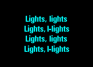 Lights, lights
Lights, l-lights

Lights, lights
Lights, l-Iights