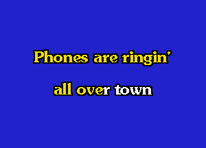 Phones are ringin'

all over town