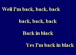 Well I'm back, back, back

back, back, back
Back in black

Yes I'm back in black