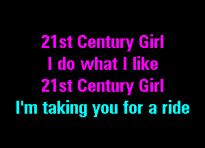 21st Century Girl
I do what I like

21st Century Girl
I'm taking you for a ride