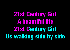21st Century Girl
A beautiful life

21st Century Girl
Us walking side by side
