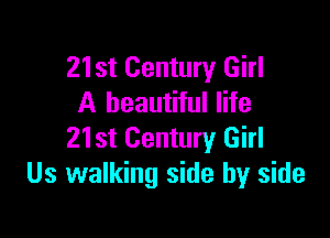 21st Century Girl
A beautiful life

21st Century Girl
Us walking side by side