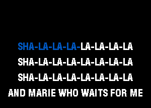 SHA-LA-LA-LA-LA-LA-LA-LA

SHA-LA-LA-LA-LA-LA-LA-LA

SHA-LA-LA-LA-LA-LA-LA-LA
AND MARIE WHO WAITS FOR ME