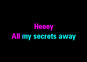 Heeey

All my secrets away