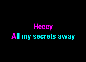 Heeey

All my secrets away