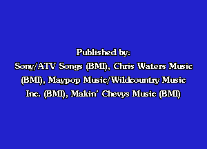 Published by
S-cmyIATV Songs (BMI), Chris Waters Music
(BMI), Maypop MusicIWilcbountry Music
Inc. (BMI), Makin' Chews Music (BMI)