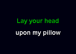 upon my pillow