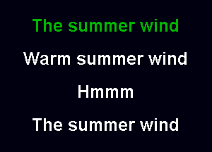 Warm summer wind

Hmmm

The summer wind