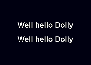 Well hello Dolly

Well hello Dolly