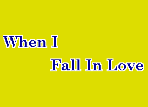 When I
Fall In Love
