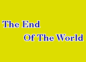 The End
Of The World