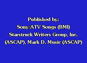 Published bgn
SongVATV Songs (BMI)
Starstruck Writers Group, Inc.
(ASCAP), Mark D. Music (ASCAP)