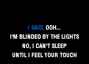 I SAID, 00H...
I'M BLIHDED BY THE LIGHTS
NO, I CAN'T SLEEP
UHTILI FEEL YOUR TOUCH
