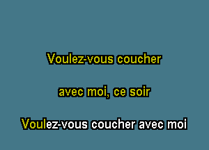 Voulez-vous coucher

avec moi, ce soir

Voulez-vous coucher avec moi