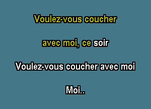 Voulez-vous coucher

avec moi, ce soir

Voulez-vous coucher avec moi

Moi..