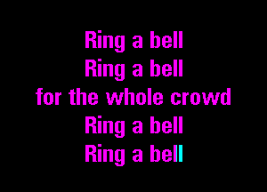 Ring a hell
Ring 3 hell

for the whole crowd
Ring 3 hell
Ring 3 hell
