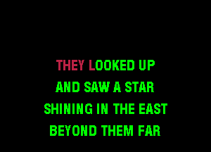 THEY LOOKED UP

AND SAW H STAR
SHIHIHG IN THE EAST
BEYOND THEM FAB