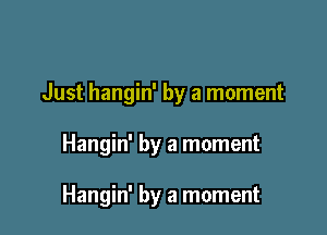 Just hangin' by a moment

Hangin' by a moment

Hangin' by a moment