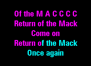 0f the NI A C C c 0
Return of the Mack

Come on
Return of the Mack
Once again