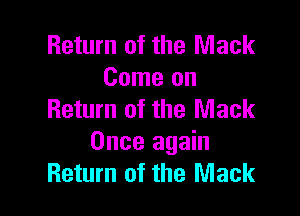 Return of the Mack
Come on

Return of the Mack
Once again
Return of the Mack