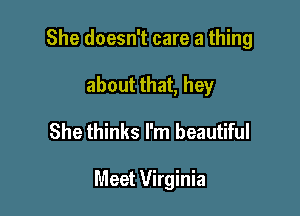 She doesn't care a thing
about that, hey

She thinks I'm beautiful

Meet Virginia