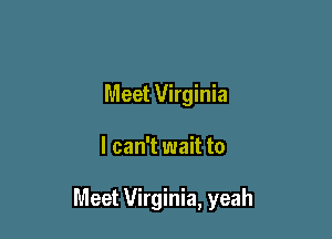 Meet Virginia

I can't wait to

Meet Virginia, yeah