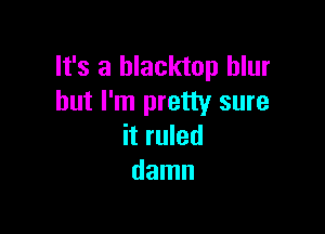 It's a blacktop blur
but I'm pretty sure

it ruled
damn